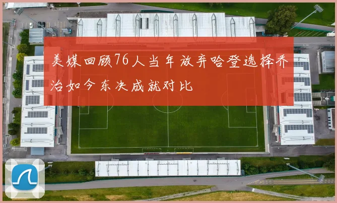 美媒回顾76人当年放弃哈登选择乔治如今东决成就对比