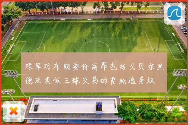绿军对布朗要价高昂包括戈贝尔里德及类似三球交易的首轮选秀权