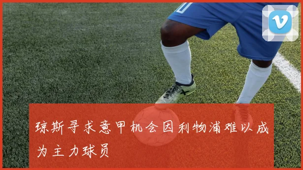 琼斯寻求意甲机会因利物浦难以成为主力球员